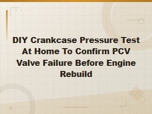Diy Crankcase Pressure Test at Home: Confirm Pcv Valve Failure Before Engine Rebuild
