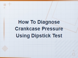 How to Diagnose Crankcase Pressure Using the Dipstick Test