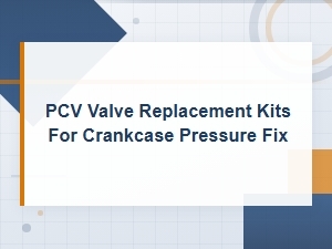 Pcv Valve Replacement Kits to Fix High Crankcase Pressure