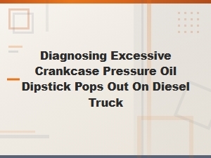 Fixing Diesel Truck Oil Dipstick Blowout From Excessive Crankcase Pressure