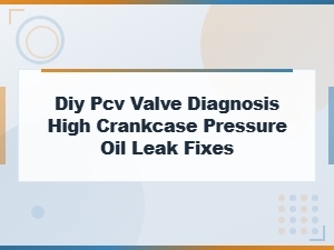 Diy Pcv Valve Diagnosis: Fix High Crankcase Pressure and Oil Leaks