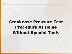 Crankcase Pressure Test Procedure at Home Without Special Tools